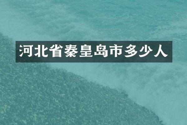 河北省秦皇岛市多少人