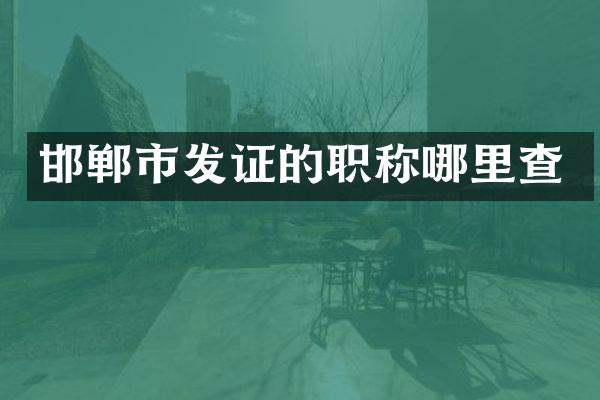 邯郸市发证的职称哪里查