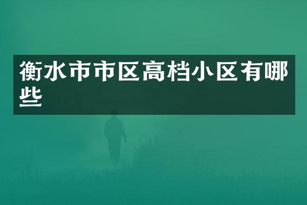 衡水市市区高档小区有哪些