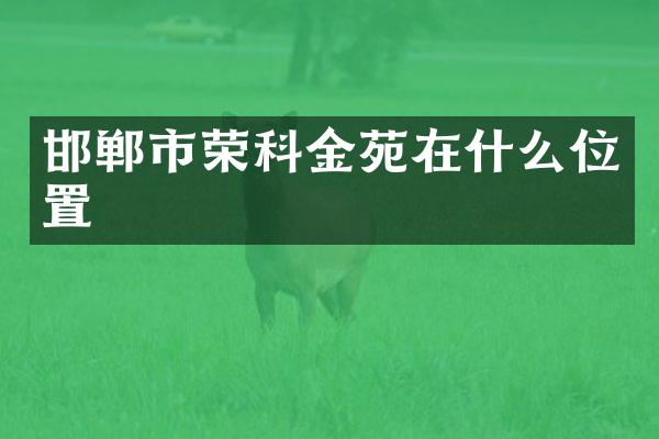 邯郸市荣科金苑在什么位置