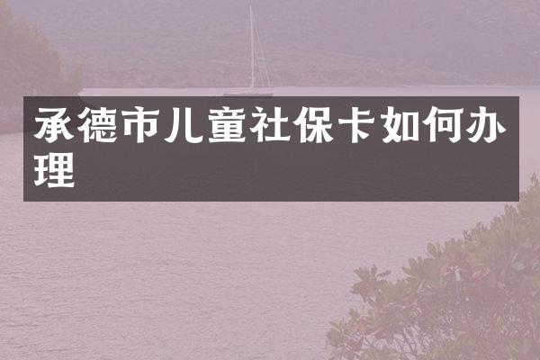 承德市儿童社保卡如何办理