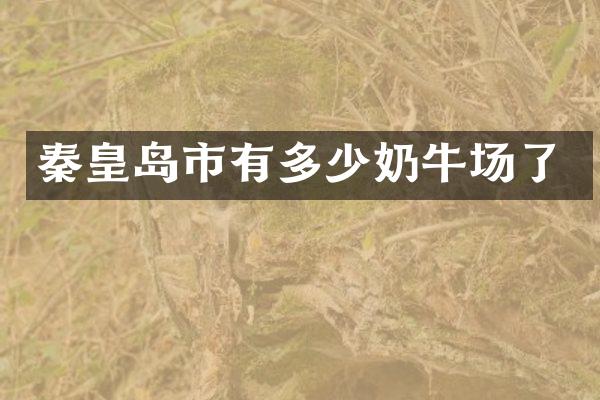 秦皇岛市有多少奶牛场了