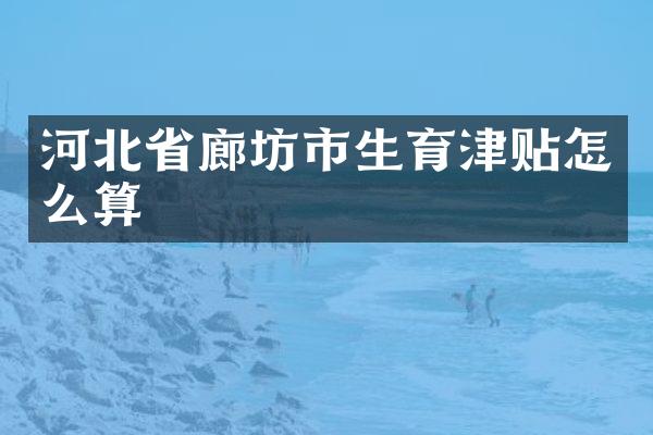 河北省廊坊市生育津贴怎么算