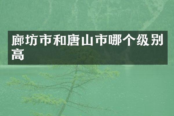 廊坊市和唐山市哪个级别高