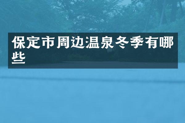 保定市周边温泉冬季有哪些