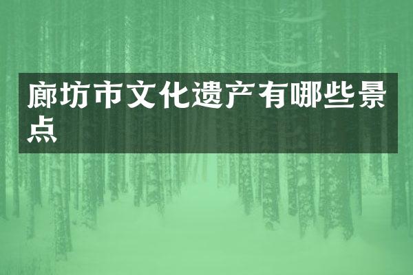 廊坊市文化遗产有哪些景点