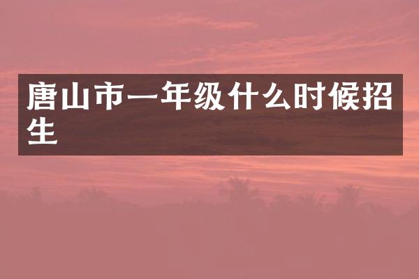 唐山市一年级什么时候招生