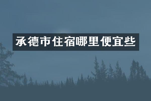 承德市住宿哪里便宜些