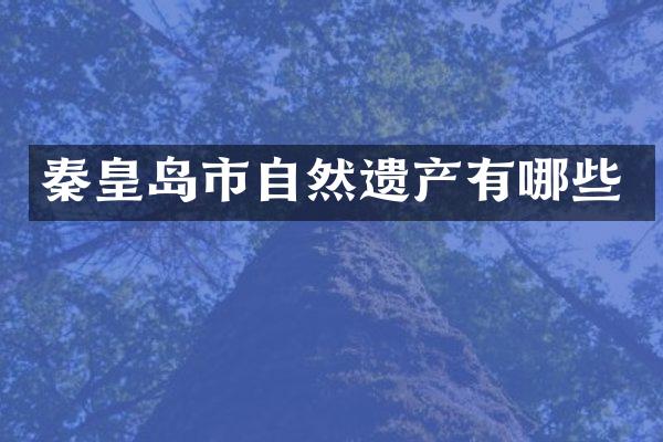 秦皇岛市自然遗产有哪些