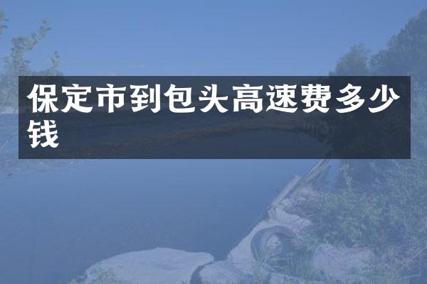 保定市到包头高速费多少钱