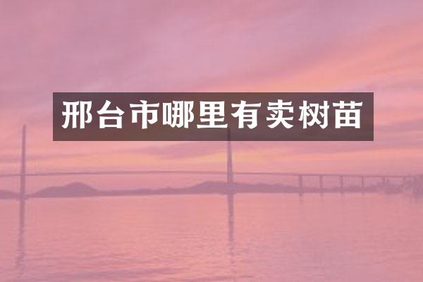 邢台市哪里有卖树苗