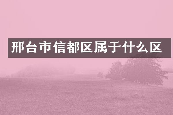 邢台市信都区属于什么区
