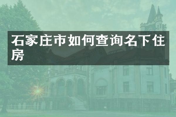 石家庄市如何查询名下住房