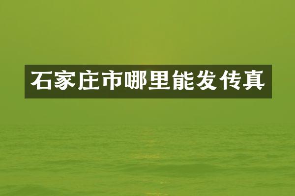 石家庄市哪里能发传真