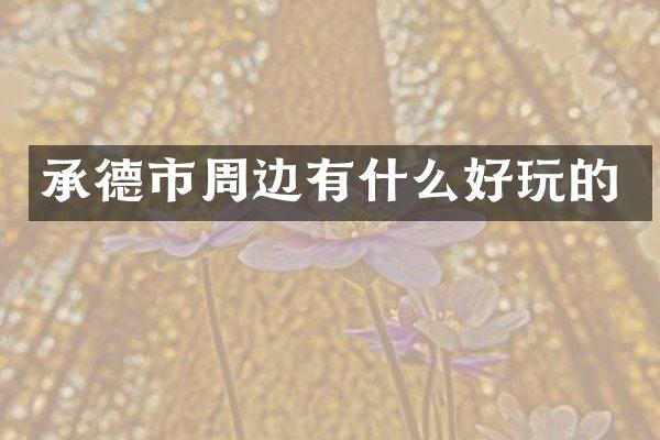 承德市周边有什么好玩的