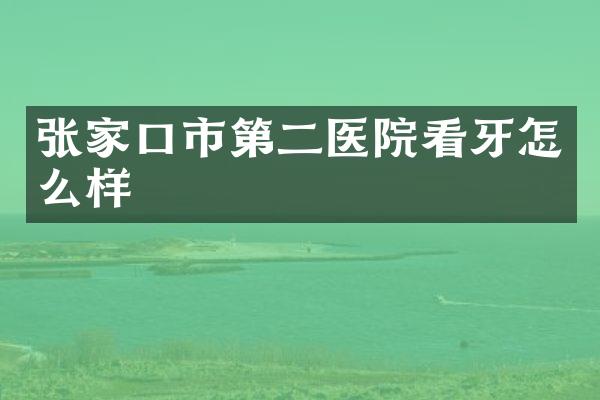 张家口市第二医院看牙怎么样