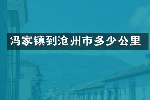 冯家镇到沧州市多少公里