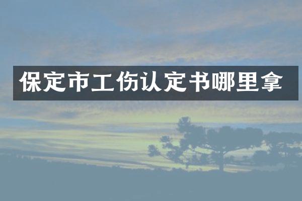 保定市工伤认定书哪里拿