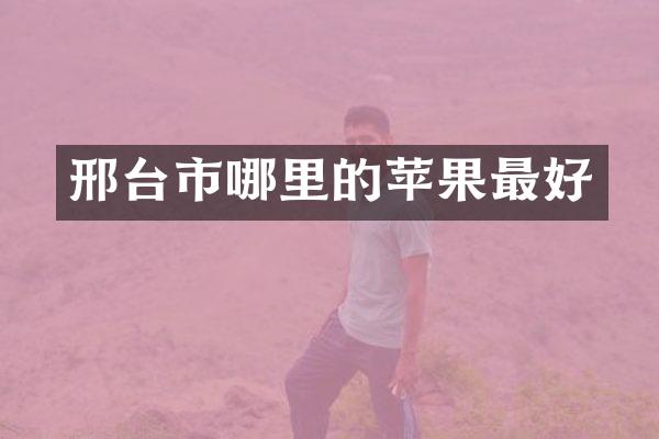 邢台市哪里的苹果最好