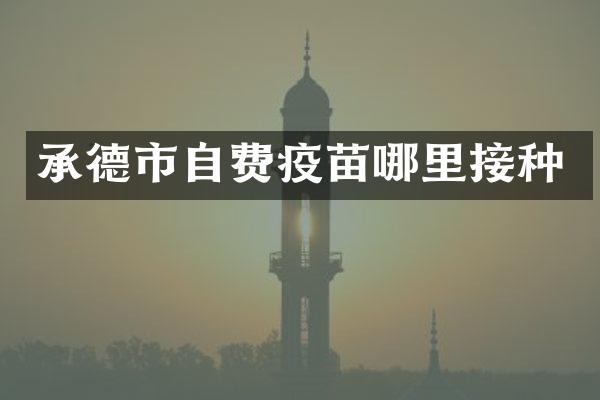 承德市自费疫苗哪里接种