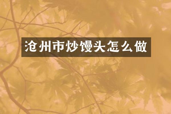 沧州市炒馒头怎么做