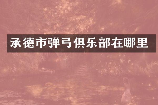 承德市弹弓俱乐部在哪里