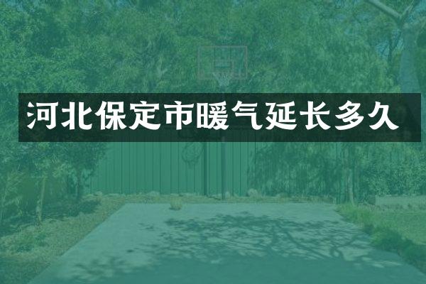 河北保定市暖气延长多久
