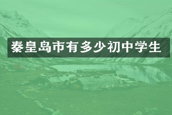 秦皇岛市有多少初中学生