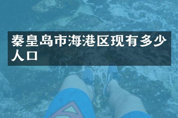 秦皇岛市海港区现有多少人口