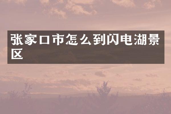 张家口市怎么到闪电湖景区