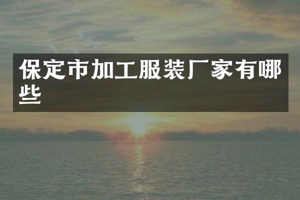 保定市加工服装厂家有哪些