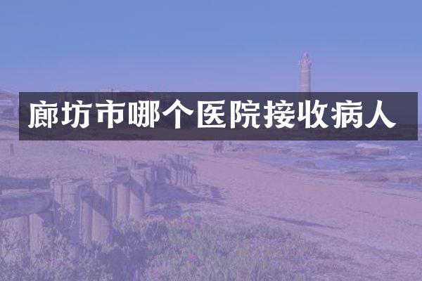 廊坊市哪个医院接收病人