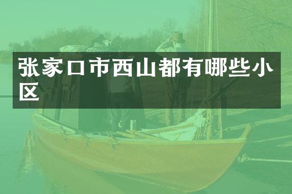 张家口市西山都有哪些小区