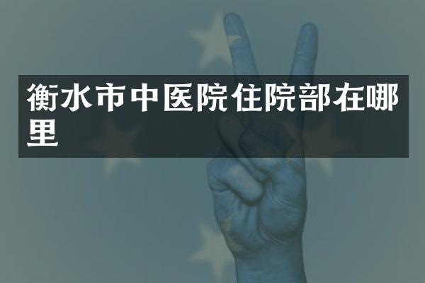 衡水市中医院住院部在哪里