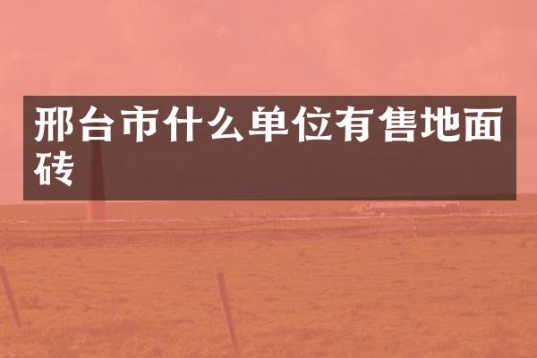 邢台市什么单位有售地面砖