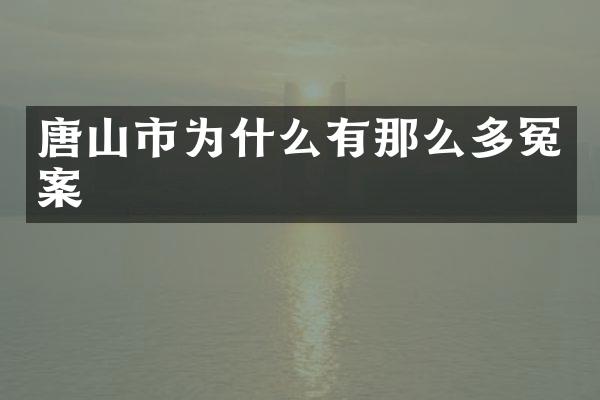 唐山市为什么有那么多冤案