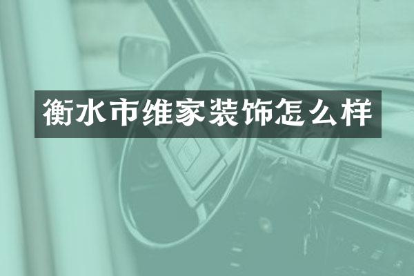 衡水市维家装饰怎么样