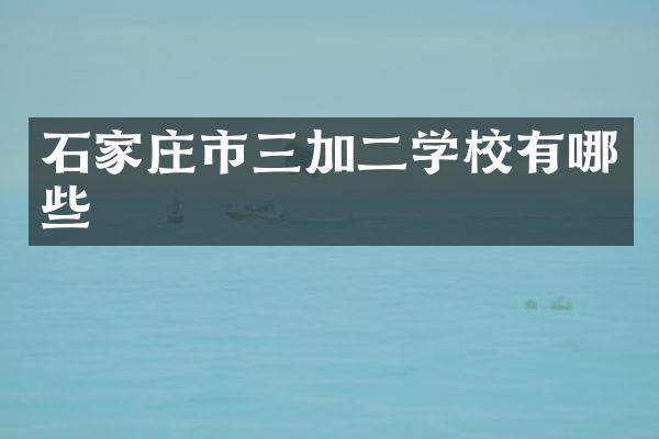 石家庄市三加二学校有哪些