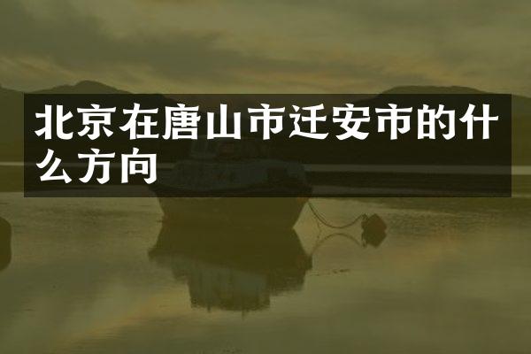 北京在唐山市迁安市的什么方向