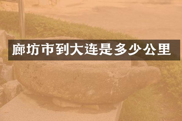 廊坊市到大连是多少公里
