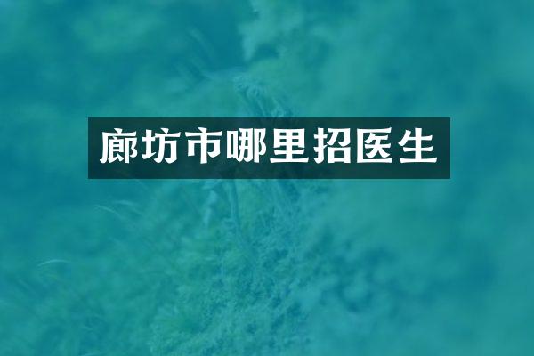 廊坊市哪里招医生