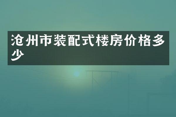 沧州市装配式楼房价格多少