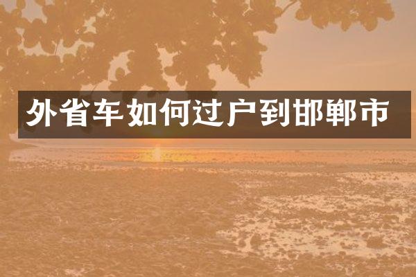 外省车如何过户到邯郸市