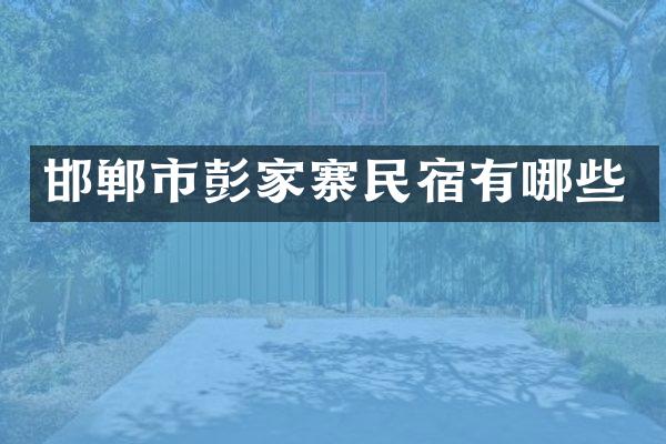 邯郸市彭家寨民宿有哪些