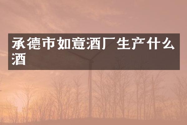 承德市如意酒厂生产什么酒