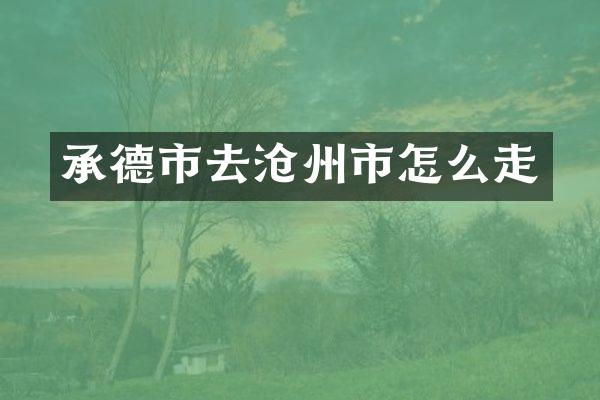 承德市去沧州市怎么走