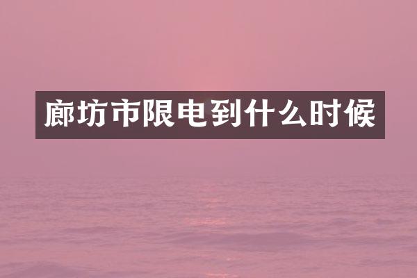 廊坊市限电到什么时候