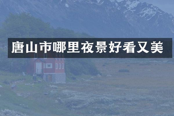 唐山市哪里夜景好看又美