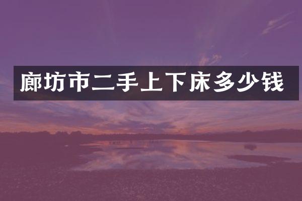 廊坊市二手上下床多少钱