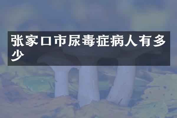 张家口市尿毒症病人有多少
